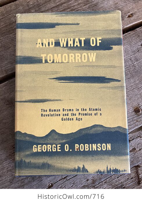 And What of Tomorrow the Human Drama in the Atomic Revolution and the Promise of a Golden Age Book by George Robinson C1956 - #73PSW1aAWV4-1