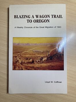 Blazing a Wagon Trail to Oregon a Weekly Chronicle of the Great Migration of 1843 by Lloyd W Coffman C1993 #Twu7NxF3fmQ