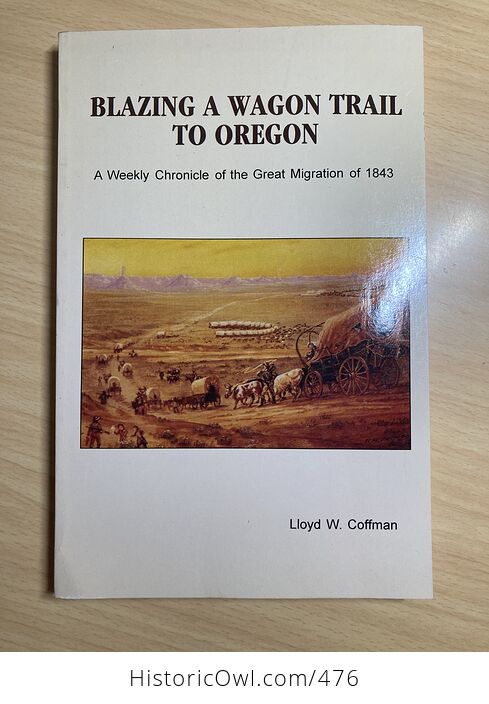 Blazing a Wagon Trail to Oregon a Weekly Chronicle of the Great Migration of 1843 by Lloyd W Coffman C1993 - #Twu7NxF3fmQ-1